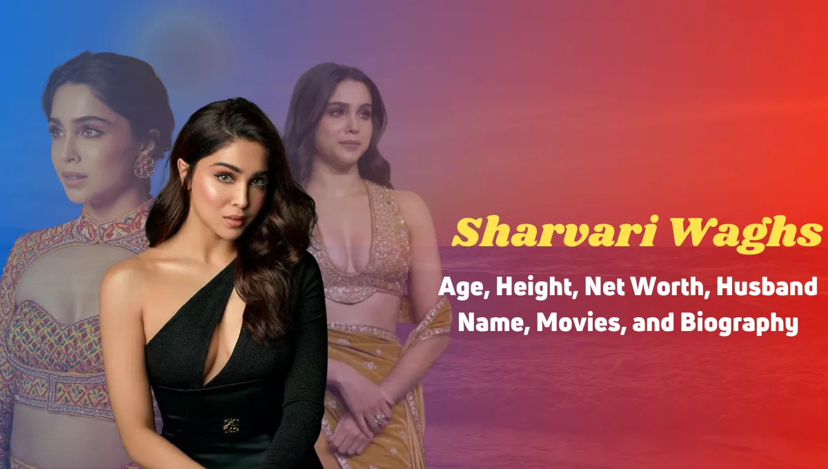 Sharvari Waghs Age, Height, Net Worth, Husband Name, Movies, and Biography